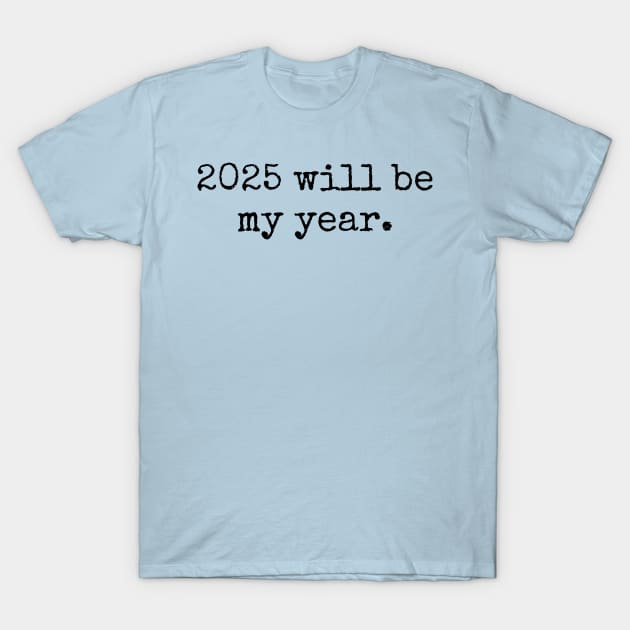 2025 will be my year T-Shirt by Words2Wear